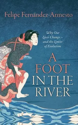 A Foot in the River: De ce se schimbă viețile noastre - și limitele evoluției (Why Our Lives Change -- And the Limits of Evolution) - A Foot in the River: Why Our Lives Change -- And the Limits of Evolution