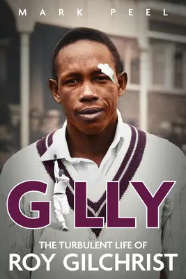 Gilly: Viața tumultoasă a lui Roy Gilchrist - Gilly: The Turbulent Life of Roy Gilchrist