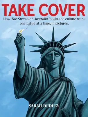 Take Cover - Cum a luptat Spectator Australia în războiul cultural, o bătălie la un moment dat - Take Cover - How the Spectator Australia Fought the Culture Wars, One Battle at Atime