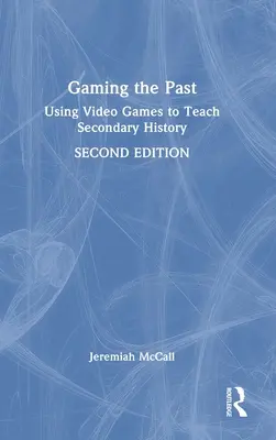 Gaming the Past: Utilizarea jocurilor video pentru predarea istoriei secundare - Gaming the Past: Using Video Games to Teach Secondary History