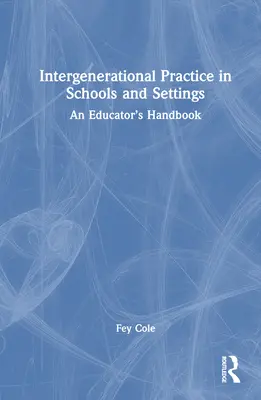 Intergenerational Practice in Schools and Settings: Manualul educatorului - Intergenerational Practice in Schools and Settings: An Educator's Handbook