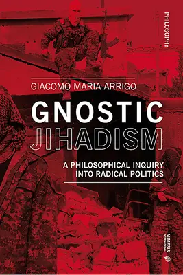 Jihadismul gnostic: O investigație filosofică asupra politicii radicale - Gnostic Jihadism: A Philosophical Inquiry Into Radical Politics