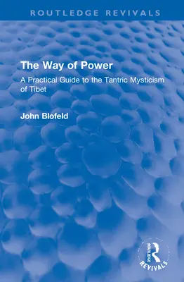 Calea puterii: Un ghid practic al misticismului tantric din Tibet - The Way of Power: A Practical Guide to the Tantric Mysticism of Tibet