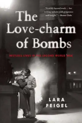 Farmecul amoros al bombelor: Vieți neliniștite în Al Doilea Război Mondial - The Love-Charm of Bombs: Restless Lives in the Second World War