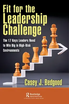Fit for the Leadership Challenge: Cele 17 chei de care liderii au nevoie pentru a câștiga mult în medii cu risc ridicat - Fit for the Leadership Challenge: The 17 Keys Leaders Need to Win Big in High-Risk Environments