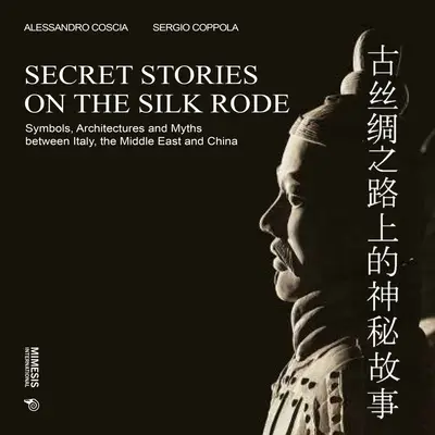 Povești secrete pe Drumul Mătăsii: Simboluri, arhitecturi și mituri între Italia, Orientul Mijlociu și China - Secret Stories on the Silk Road: Symbols, Architectures and Myths Between Italy, the Middle East and China
