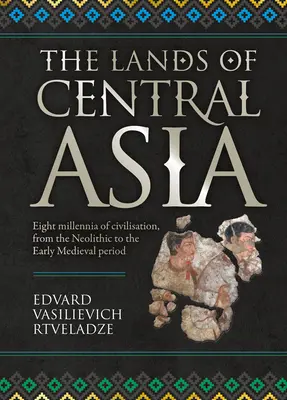 Ținuturile Asiei Centrale: Milenii - Vechi civilizații din Asia Centrală - The Lands of Central Asia: Millennia - Old Central Asian Civilizations