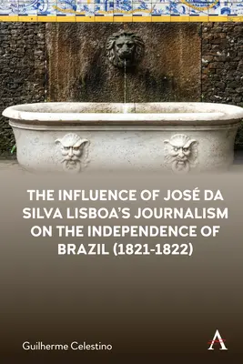 Influența jurnalismului lui Jos Da Silva Lisboa asupra independenței Braziliei (1821-1822) - The Influence of Jos Da Silva Lisboa's Journalism on the Independence of Brazil (1821-1822)