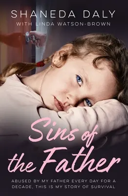 Păcatele tatălui: Abuzat de tatăl meu în fiecare zi timp de un deceniu, aceasta este povestea mea de supraviețuire - Sins of the Father: Abused by My Father Every Day for a Decade, This Is My Story of Survival