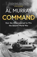 Comandament - Cum au învățat Aliații să câștige al Doilea Război Mondial - Command - How the Allies Learned to Win the Second World War