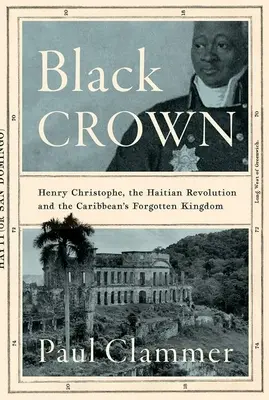 Coroana neagră: Henry Christophe, revoluția haitiană și regatul uitat al Caraibelor - Black Crown: Henry Christophe, the Haitian Revolution and the Caribbean's Forgotten Kingdom