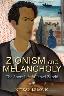 Sionism și melancolie: scurta viață a lui Israel Zarchi - Zionism and Melancholy: The Short Life of Israel Zarchi