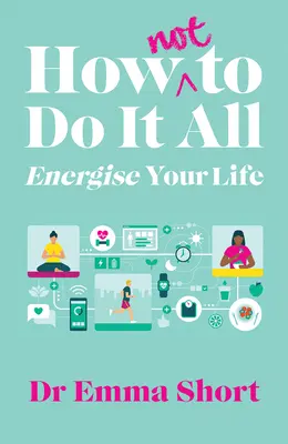 Cum să (nu) le faci pe toate și să-ți energizezi viața - How (Not) to Do It All & Energise Your Life