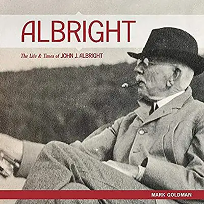 Albright:: Viața și epoca lui John J. Albright - Albright:: The Life and Times of John J. Albright