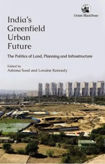 Viitorul urban verde al Indiei: - Politica terenurilor, planificării și infrastructurii - India's Greenfield Urban Future: - The Politics of Land, Planning and Infrastructure