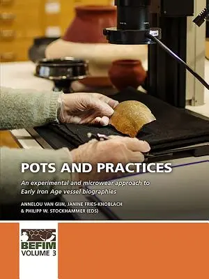 Oale și practici: O abordare experimentală și de microdeformare a biografiei vaselor din epoca timpurie a fierului - Pots and Practices: An Experimental and Microwear Approach to Early Iron Age Vessel Biographies