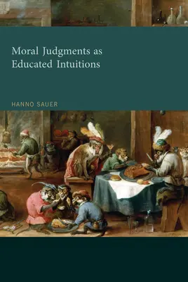 Judecăți morale ca intuiții educate (Sauer Hanno (profesor asistent de etică la Universitatea Utrecht)) - Moral Judgments as Educated Intuitions (Sauer Hanno (Assistant Professor of Ethics Utrecht University))