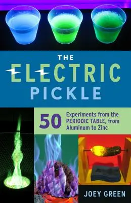 Murătura electrică: 50 de experimente din tabelul periodic, de la aluminiu la zinc - The Electric Pickle: 50 Experiments from the Periodic Table, from Aluminum to Zinc