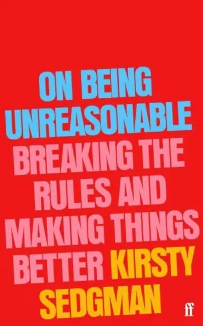 On Being Unreasonable - Breaking the Rules and Making Things Better