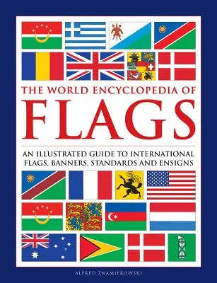 Flags, The World Encyclopedia of - Un ghid ilustrat al steagurilor, bannerelor, standardelor și însemnelor internaționale - Flags, The World Encyclopedia of - An illustrated guide to international flags, banners, standards and ensigns