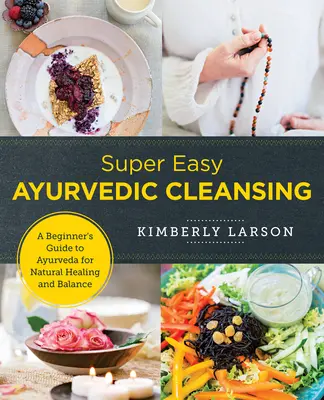 Curățarea ayurvedică super ușoară: Ghidul Ayurveda pentru începători pentru vindecare și echilibru natural - Super Easy Ayurvedic Cleansing: A Beginner's Guide to Ayurveda for Natural Healing and Balance