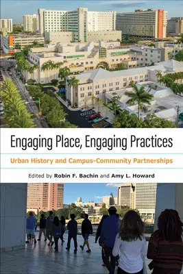 Engaging Place, Engaging Practices: Istoria urbană și parteneriatele campus-comunitate - Engaging Place, Engaging Practices: Urban History and Campus-Community Partnerships