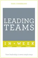 Conducerea echipelor într-o săptămână - Conducerea echipelor în șapte pași simpli - Leading Teams In A Week - Team Leadership In Seven Simple Steps