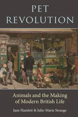 Pet Revolution: Animalele și crearea vieții britanice moderne - Pet Revolution: Animals and the Making of Modern British Life