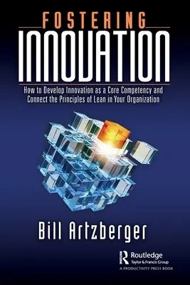 Promovarea inovării: Cum să dezvolți inovarea ca o competență de bază și să conectezi principiile Lean în organizația ta - Fostering Innovation: How to Develop Innovation as a Core Competency and Connect the Principles of Lean in Your Organization