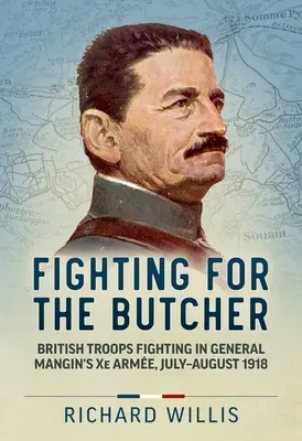 Fighting for the Butcher: Trupele britanice luptând în Xe Arme a generalului Mangin, iulie - august 1918 - Fighting for the Butcher: British Troops Fighting in General Mangin's Xe Arme, July - August 1918