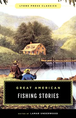 Great American Fishing Stories: Clasicele Lyons Press - Great American Fishing Stories: Lyons Press Classics