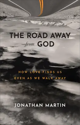 Drumul departe de Dumnezeu: Cum ne găsește dragostea chiar și atunci când ne îndepărtăm - The Road Away from God: How Love Finds Us Even as We Walk Away