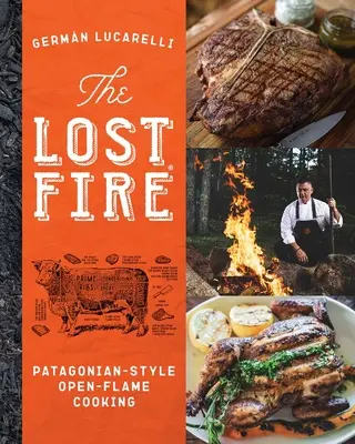 The Lost Fire Cookbook: Gătitul Patagoniei la flacără deschisă - The Lost Fire Cookbook: Patagonian Open-Flame Cooking