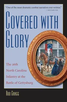 Acoperit de glorie: A 26-a Infanterie din Carolina de Nord la Gettysburg - Covered with Glory: The 26th North Carolina Infantry at Gettysburg