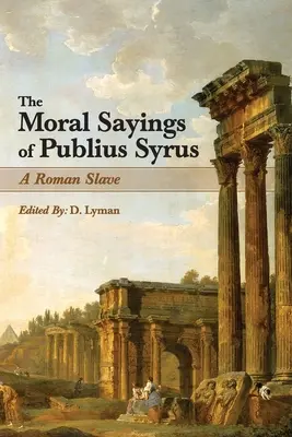 Declarațiile morale ale lui Publius Syrus: un sclav roman - The Moral Sayings of Publius Syrus: A Roman Slave