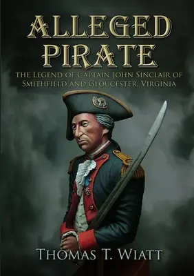 Presupusul pirat: Legenda căpitanului John Sinclair din Smithfield și Gloucester, Virginia - Alleged Pirate: the Legend of Captain John Sinclair of Smithfield and Gloucester, Virginia