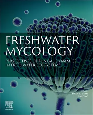 Micologie de apă dulce: Perspective ale dinamicii fungice în ecosistemele de apă dulce - Freshwater Mycology: Perspectives of Fungal Dynamics in Freshwater Ecosystems