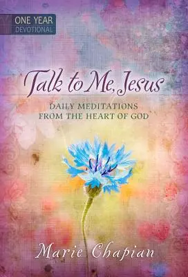 Vorbește-mi cu Isus: 365 de meditații zilnice din inima lui Dumnezeu (365 Daily Meditations from the Heart of God) - Talk to Me Jesus: 365 Daily Meditations from the Heart of God