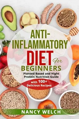 Dieta antiinflamatoare pentru începători: Ghid de nutriție bazat pe plante și cu conținut ridicat de proteine (cu peste 100 de rețete delicioase) - Anti-Inflammatory Diet for Beginners: Planted Based and Hight Protein Nutrition Guide (with 100+ Delicious Recipes)