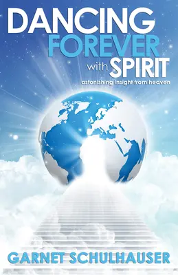Dansând pentru totdeauna cu Spiritul: Înțelegeri uimitoare din cer - Dancing Forever with Spirit: Astonishing Insights from Heaven