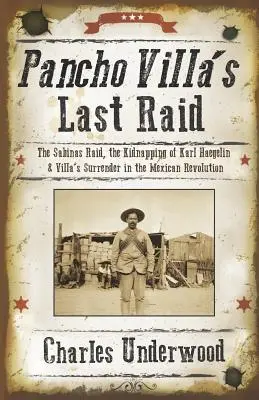 Ultimul raid al lui Pancho Villa: Raidul Sabinas, răpirea lui Karl Haegelin și capitularea lui Villa în Revoluția mexicană - Pancho Villa's Last Raid: The Sabinas Raid, the Kidnapping of Karl Haegelin, and Villa's Surrender in the Mexican Revolution