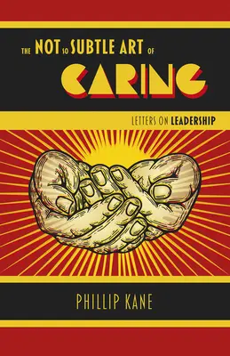 The Not So Subtle Art of Caring: Scrisori despre leadership - The Not So Subtle Art of Caring: Letters on Leadership