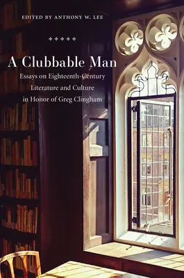 Clubbable Man: Eseuri despre literatura și cultura secolului al XVIII-lea în onoarea lui Greg Clingham (Essays on Eighteenth-Century Literature and Culture in Honor of Greg Clingham) - Clubbable Man: Essays on Eighteenth-Century Literature and Culture in Honor of Greg Clingham