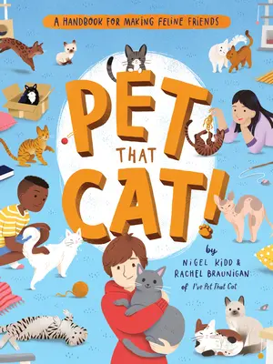 Pet That Cat!: Un manual pentru a vă face prieteni felini - Pet That Cat!: A Handbook for Making Feline Friends