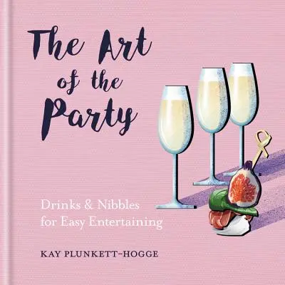 Arta petrecerii - băuturi și gustări pentru o distracție ușoară - Art of the Party - Drinks & Nibbles for Easy Entertaining