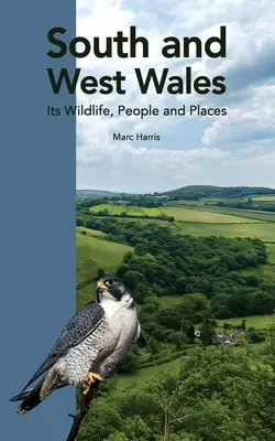 Țara Galilor de Sud și de Vest: Viața sălbatică, oamenii și locurile sale - South and West Wales: Its Wildlife, People and Places