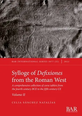 Sylloge of Defixiones from the Roman West. Volumul II: O colecție completă de tăblițe de blestem din secolul al IV-lea î.Hr. până în secolul al V-lea d.Hr. - Sylloge of Defixiones from the Roman West. Volume II: A comprehensive collection of curse tablets from the fourth century BCE to the fifth century CE