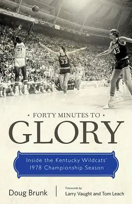 Patruzeci de minute până la glorie: Din interiorul sezonului de campionat 1978 al echipei Kentucky Wildcats - Forty Minutes to Glory: Inside the Kentucky Wildcats' 1978 Championship Season