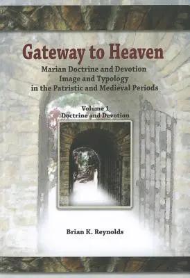 Poarta spre cer: Doctrină și devoțiune mariană, imagine și tipologie în perioada patristică și medievală - Gateway to Heaven: Marian Doctrine and Devotion, Image and Typology in the Patristic and Medieval Periods