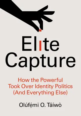 Elite Capture: Cum au preluat cei puternici controlul asupra politicii identitare (și asupra a orice altceva) - Elite Capture: How the Powerful Took Over Identity Politics (and Everything Else)